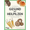 Gesund mit Heilpilzen (Rebensburg & Kappl) | Der ultimative Ratgeber für Mykotherapie / Vitalpilze