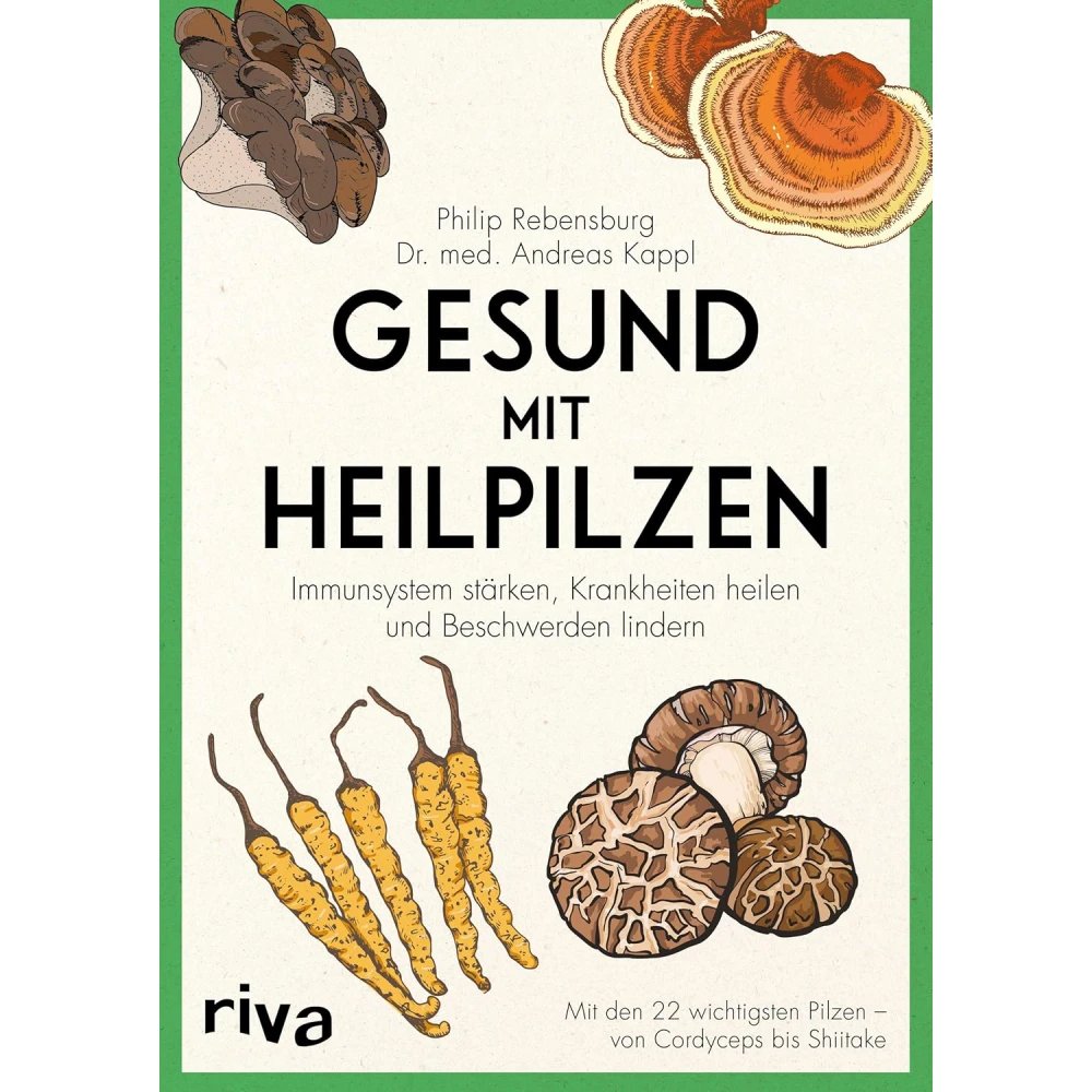 Gesund mit Heilpilzen (Rebensburg & Kappl) | Der ultimative Ratgeber für Mykotherapie / Vitalpilze